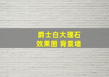 爵士白大理石效果图 背景墙